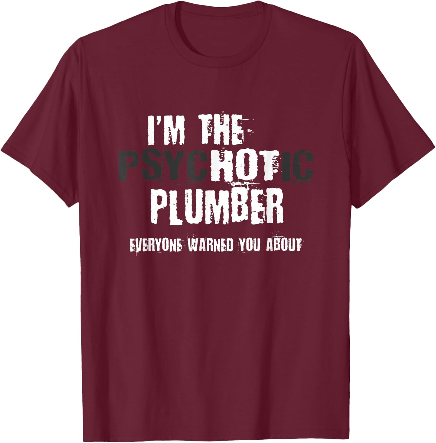 I'm The Hot Psychotic Plumber Warning Funny Gift Plumbing T-Shirt - T-Shirt | Maroon