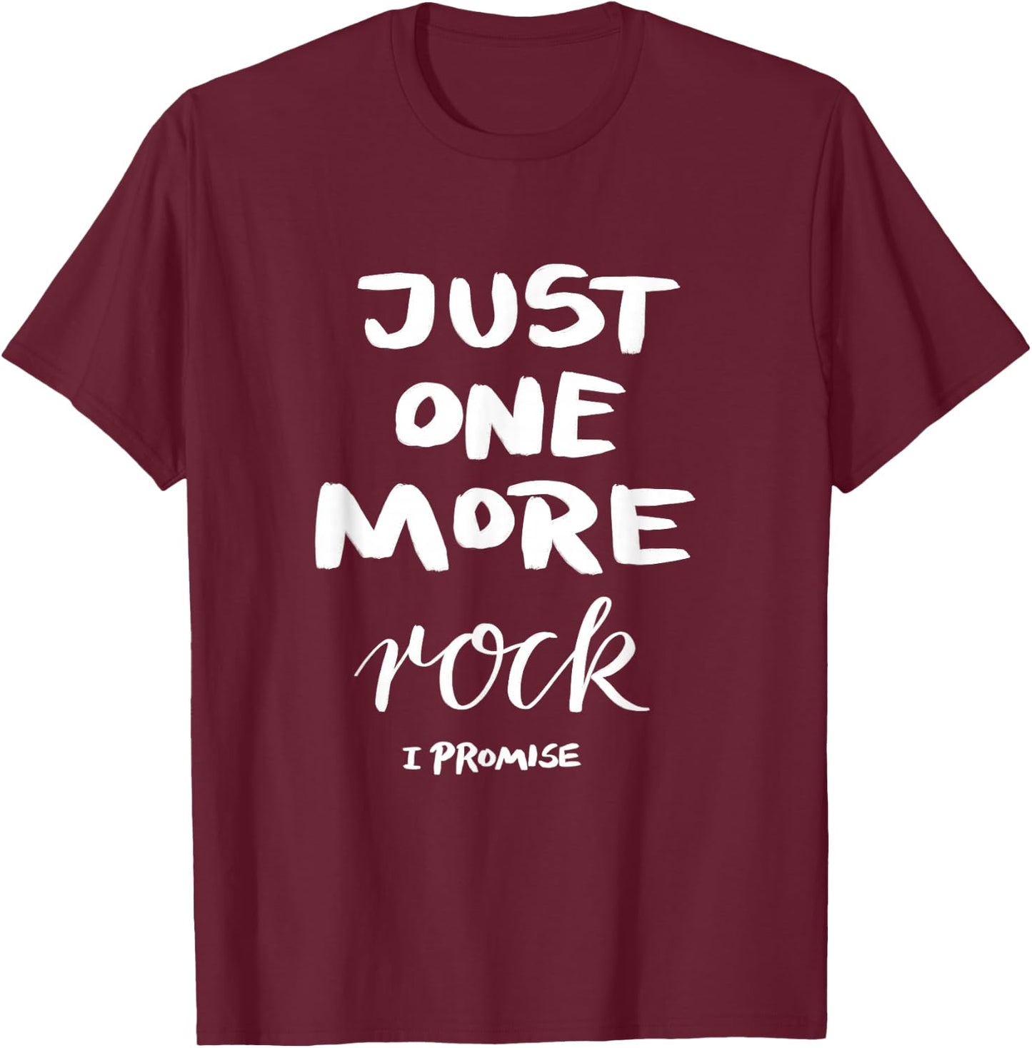 Just One More Rock I Promise T-Shirt - T-Shirt | Maroon