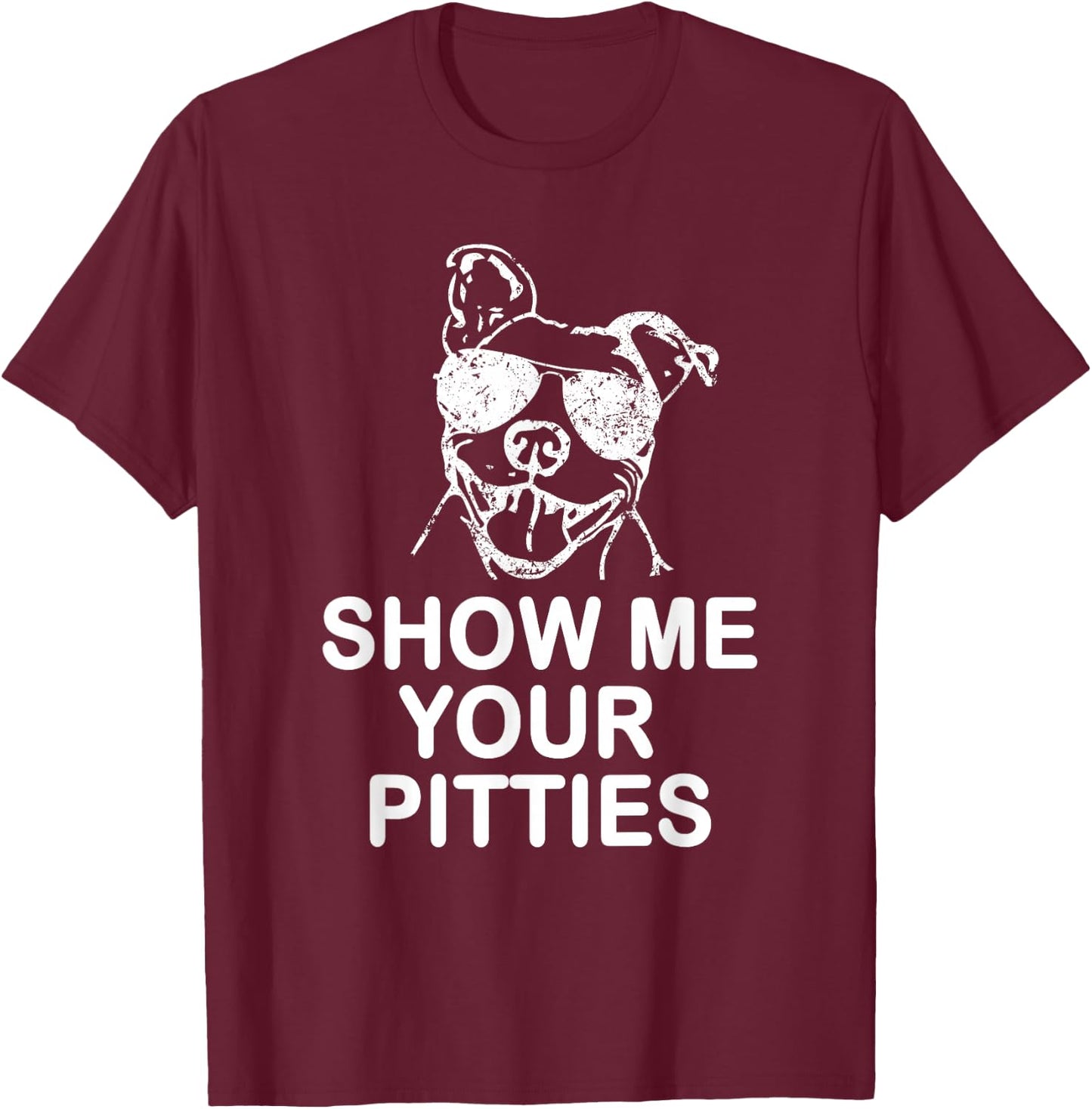 Show me your Pitties Funny Pitbull Gift Dog Lovers T-Shirt - T-Shirt | Maroon