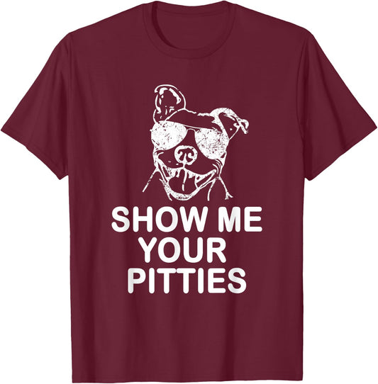 Show me your Pitties Funny Pitbull Gift Dog Lovers T-Shirt - T-Shirt | Maroon
