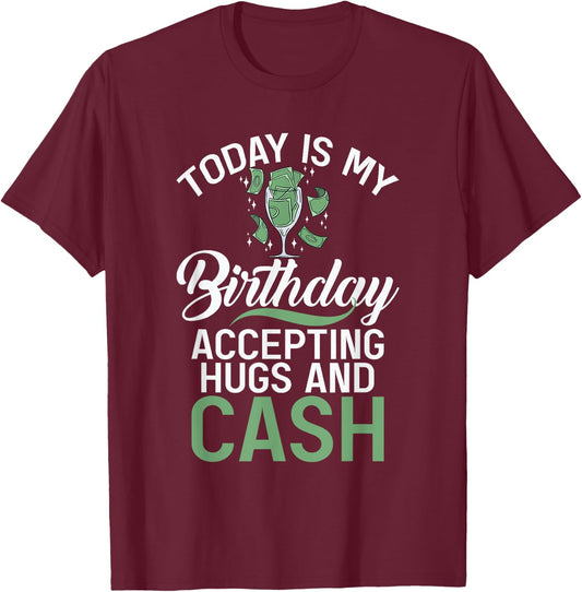 Today is my Birthday accepting Hugs and Cash Funny Birthday T-Shirt - T-Shirt | Maroon