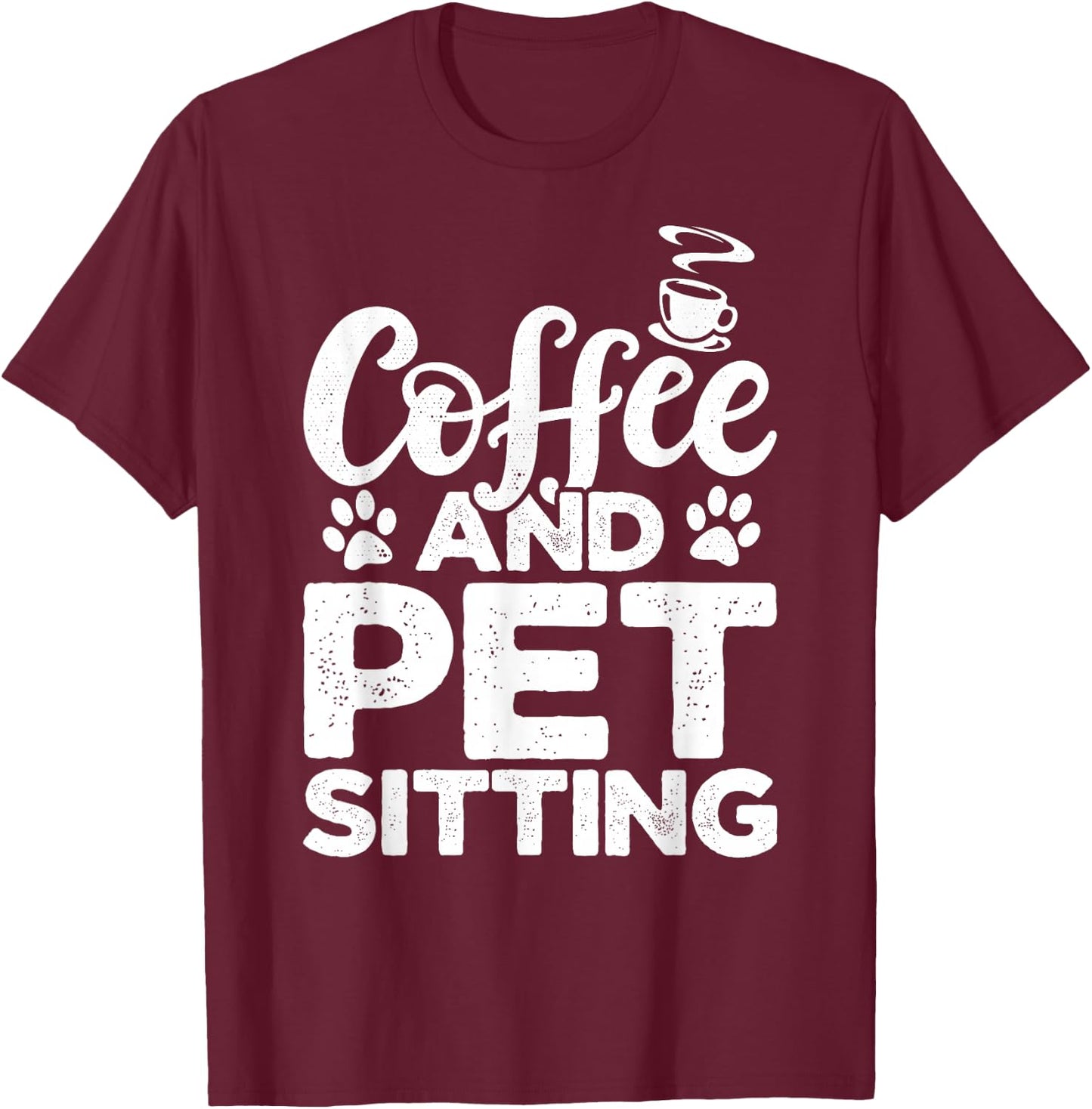 Coffee And Pet Sitting Pet Sitter Animal Sitter Pets Dogs T-Shirt - T-Shirt | Maroon