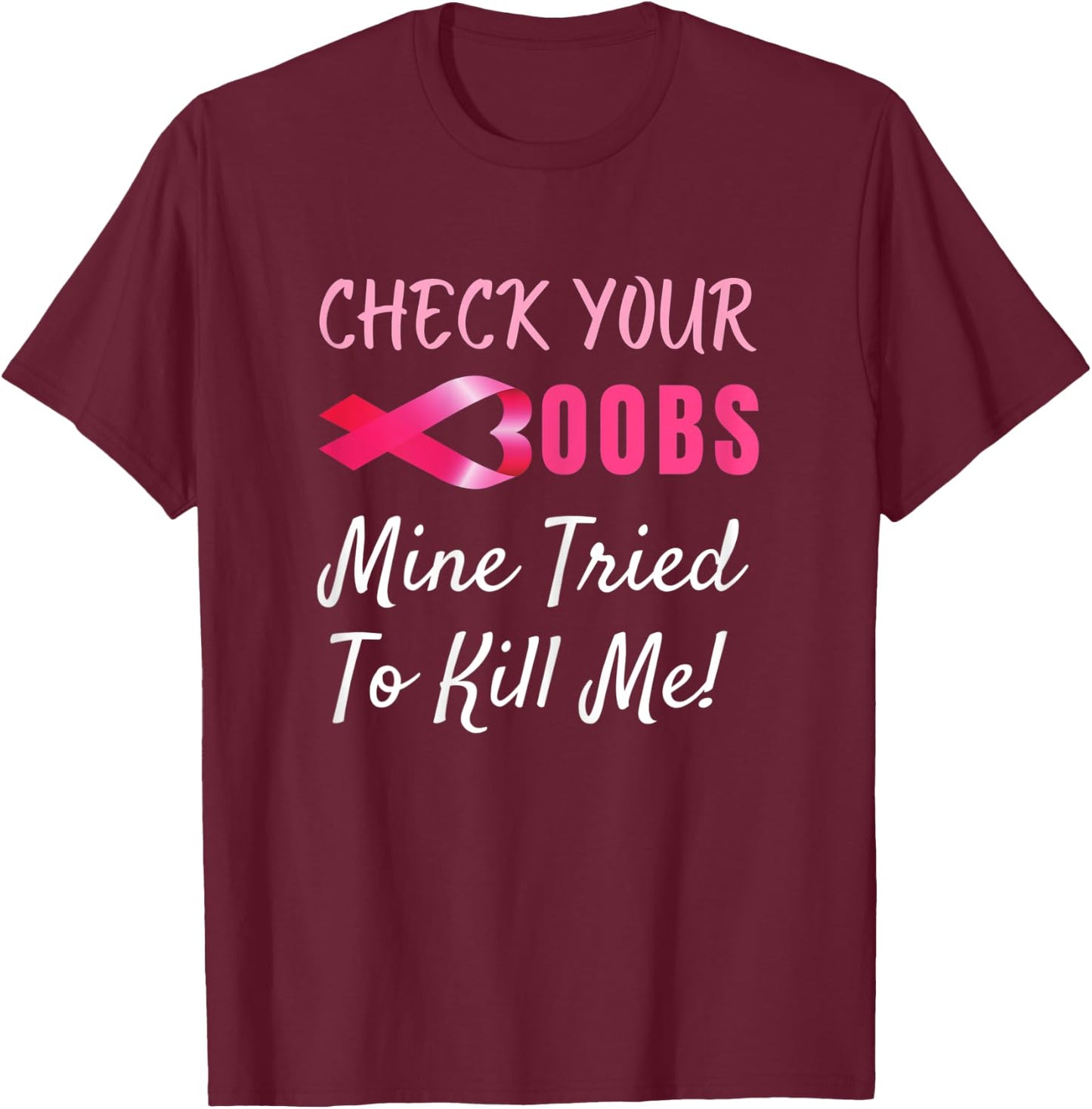 Check your boobs mine tried to kill me Funny Breast Cancer T-Shirt - T-Shirt | Maroon