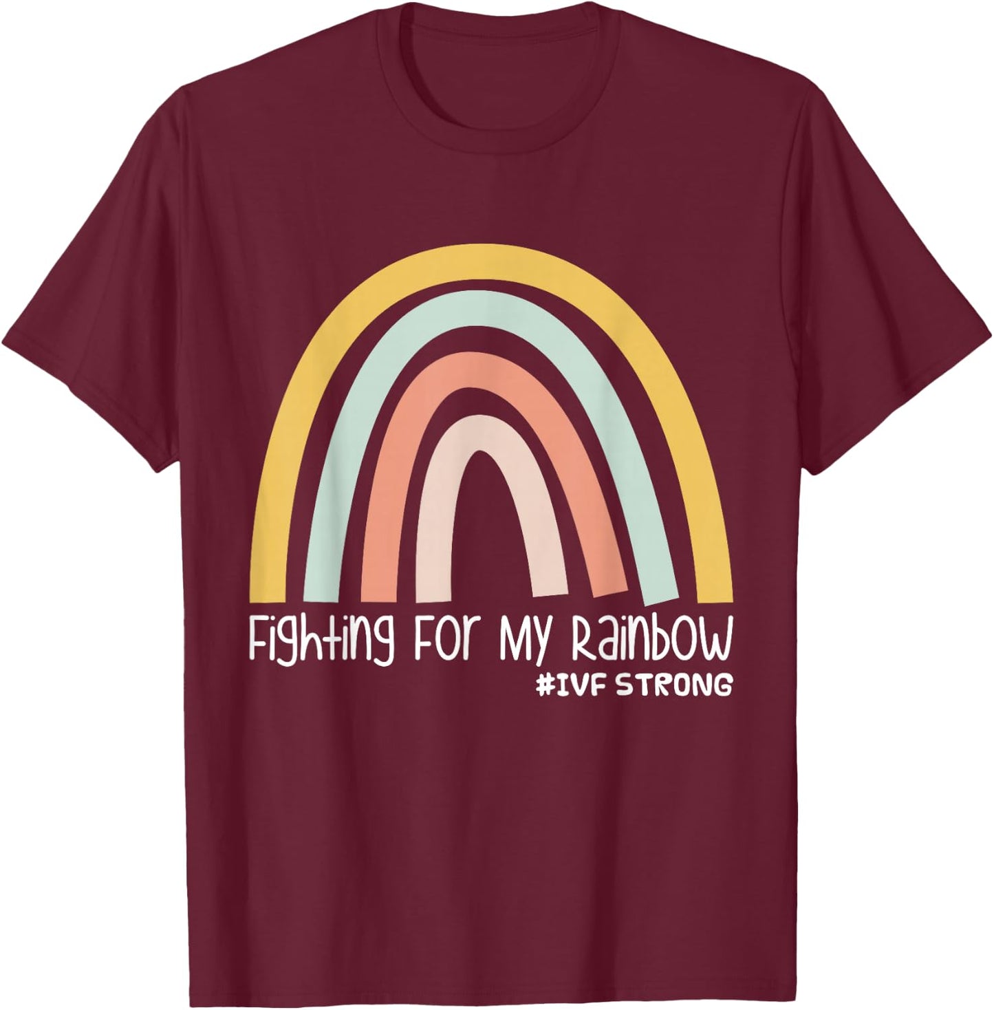 Fighting For My Rainbow IVF Strong T-Shirt - T-Shirt | Maroon