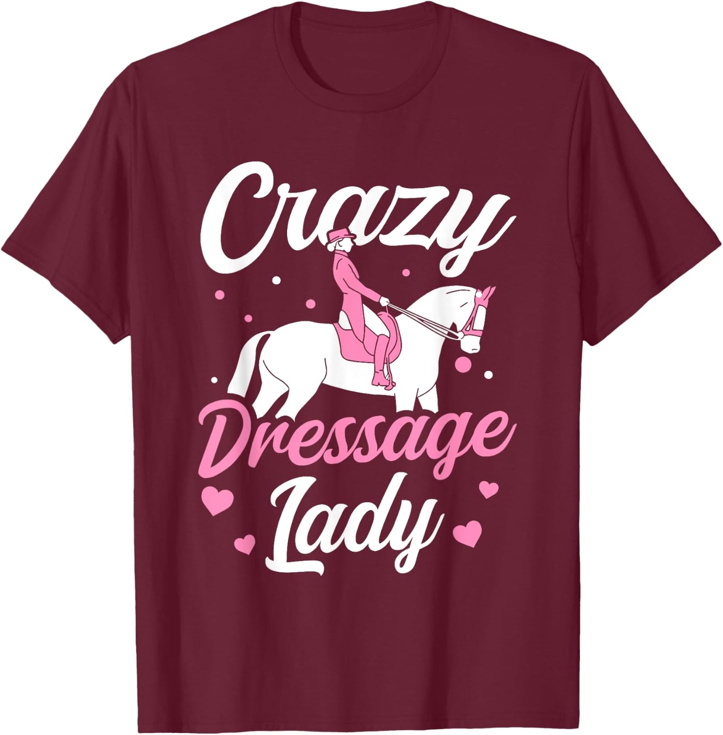 Dressage Rider Crazy Dressage Lady Dressage T-Shirt - T-Shirt | Maroon