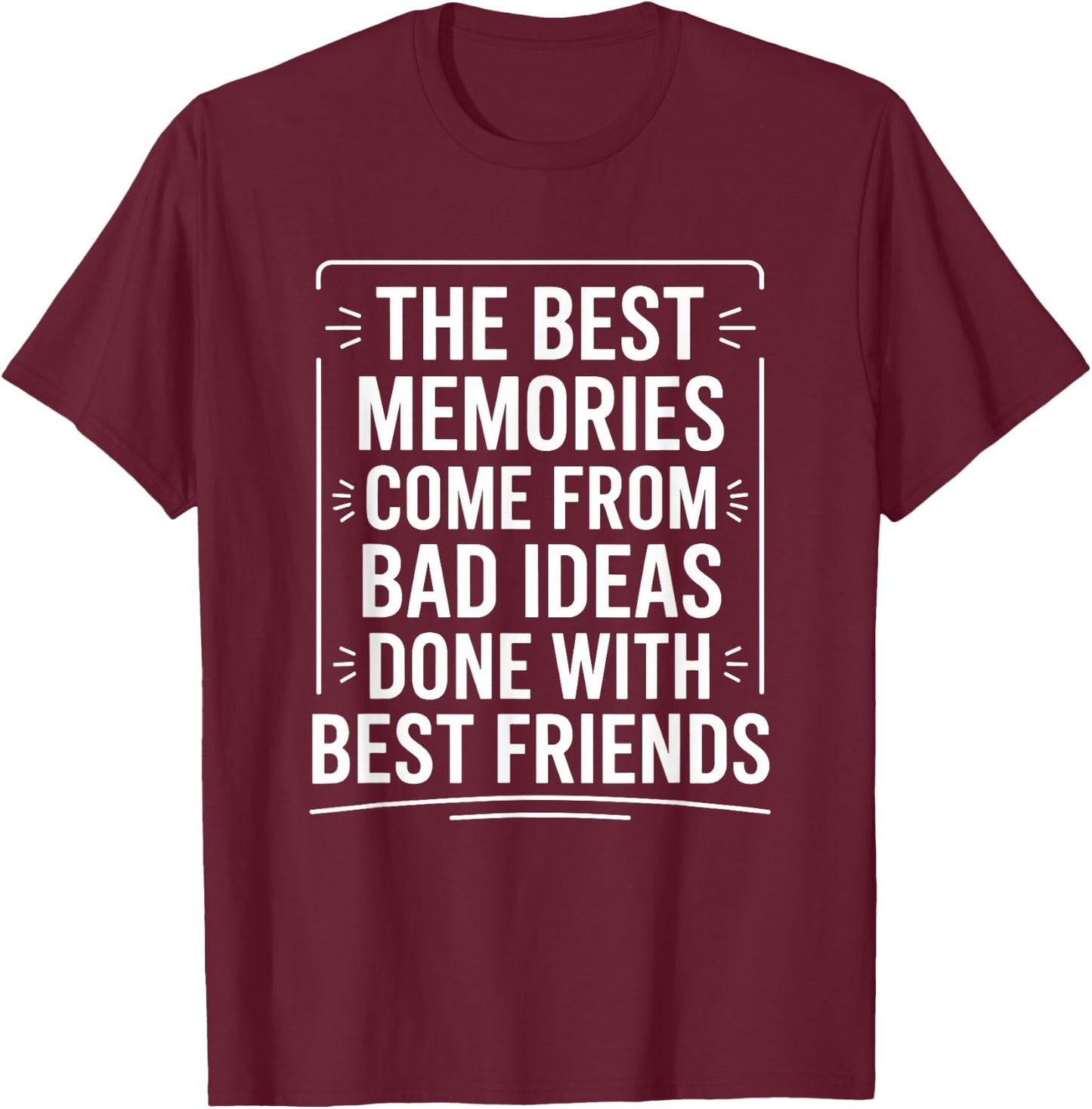 The Best Memories Come from Bad Ideas, Humorous BFF T-Shirt - T-Shirt | Maroon