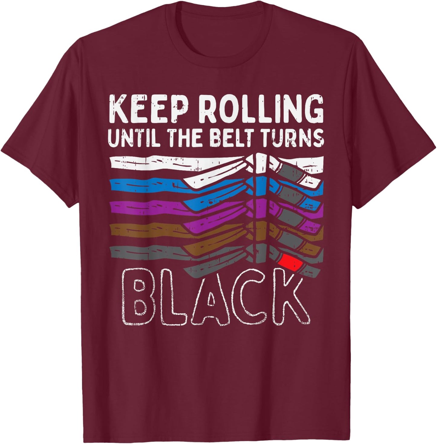 Keep Rolling Until Belt Turns Black Jiu Jitsu BJJ Sport Gift T-Shirt - T-Shirt | Maroon