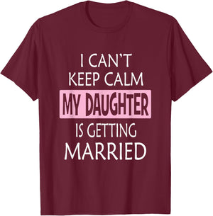 I Can't Keep Calm My Daughter is Getting Married T-Shirt - T-Shirt | Maroon