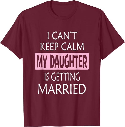 I Can't Keep Calm My Daughter is Getting Married T-Shirt - T-Shirt | Maroon