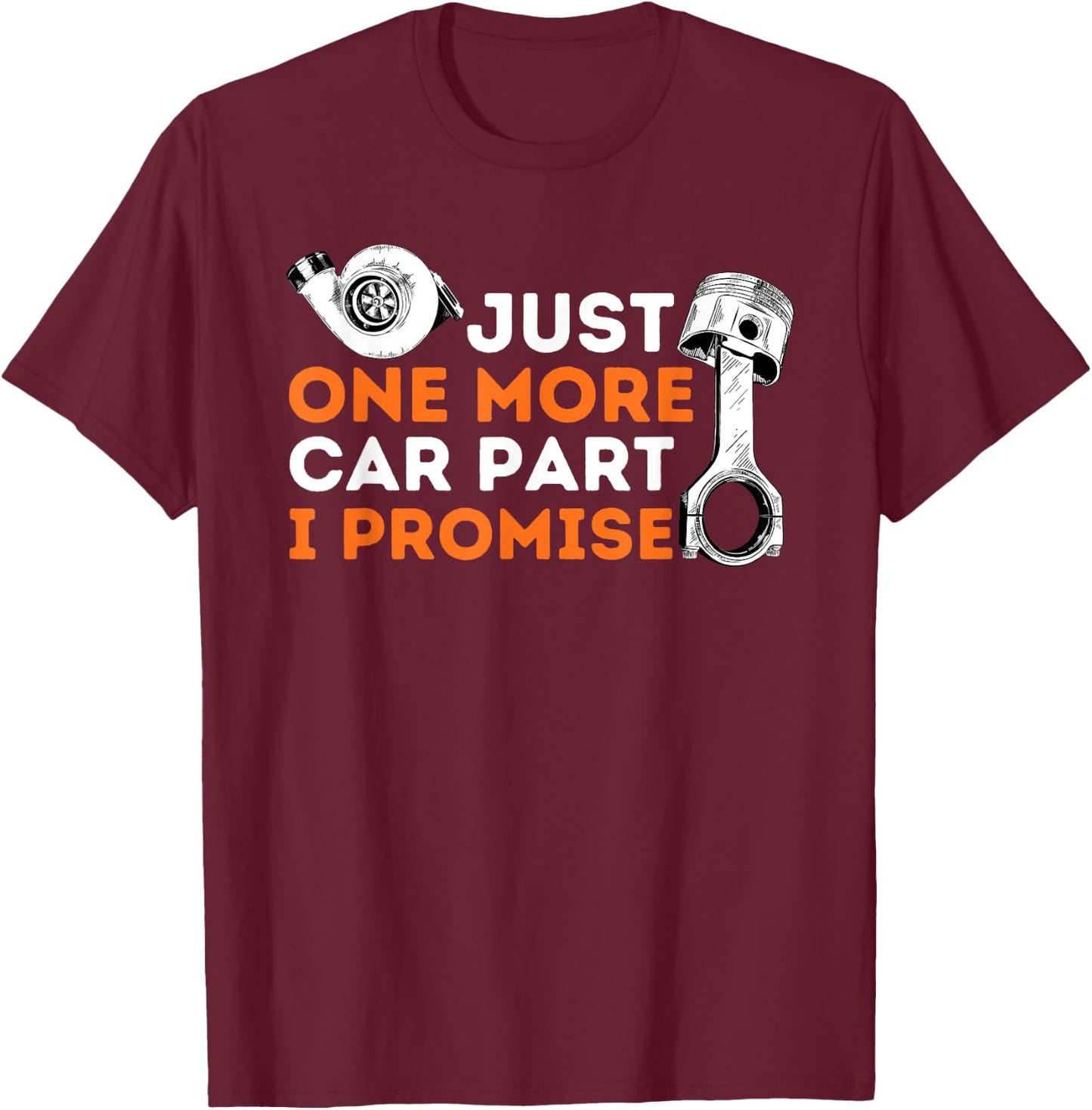 Just One More Car Part I Promise - Car Enthusiast & Mechanic T-Shirt - T-Shirt | Maroon