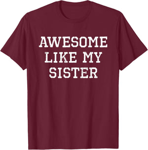 Awesome Like My Sister Cool Funny T-Shirt - T-Shirt | Maroon