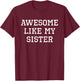 Awesome Like My Sister Cool Funny T-Shirt - T-Shirt | Maroon