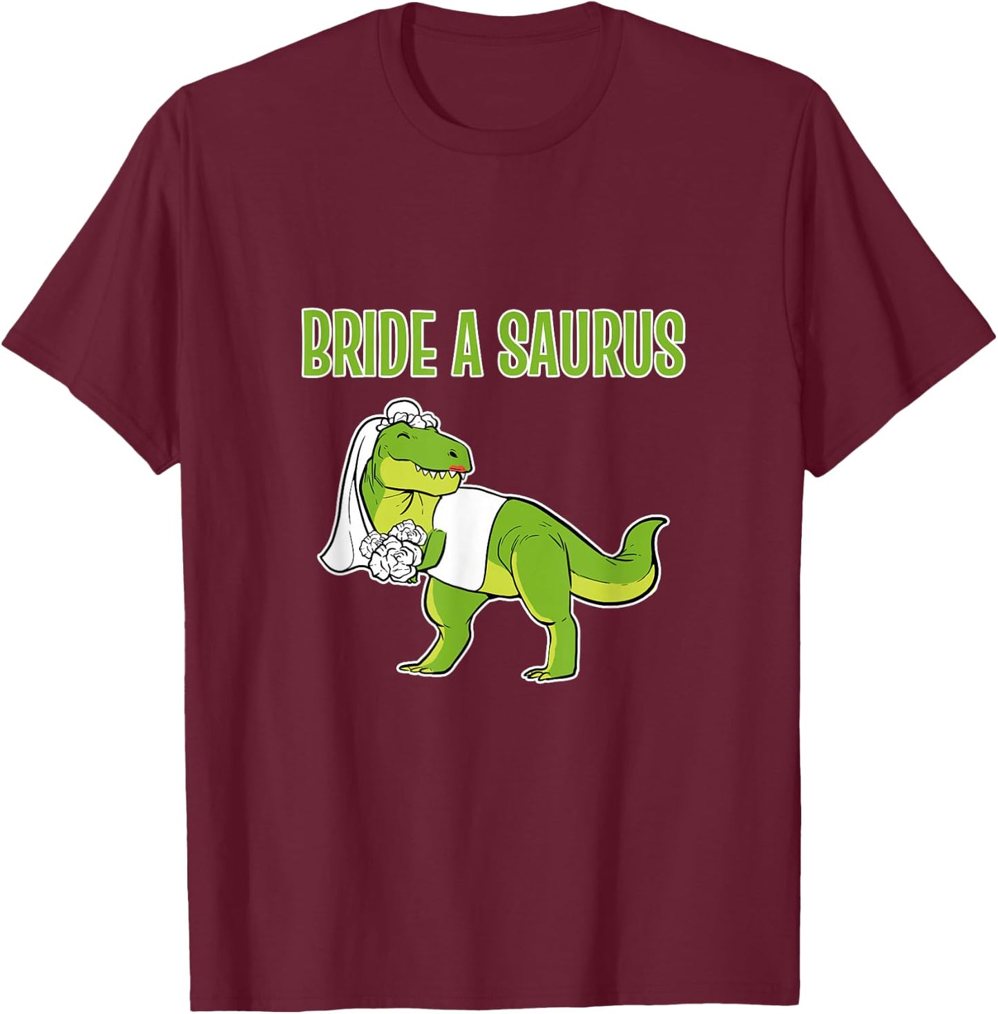 Funny Bride Dinosaur Bride A Saurus T-Shirt - T-Shirt | Maroon