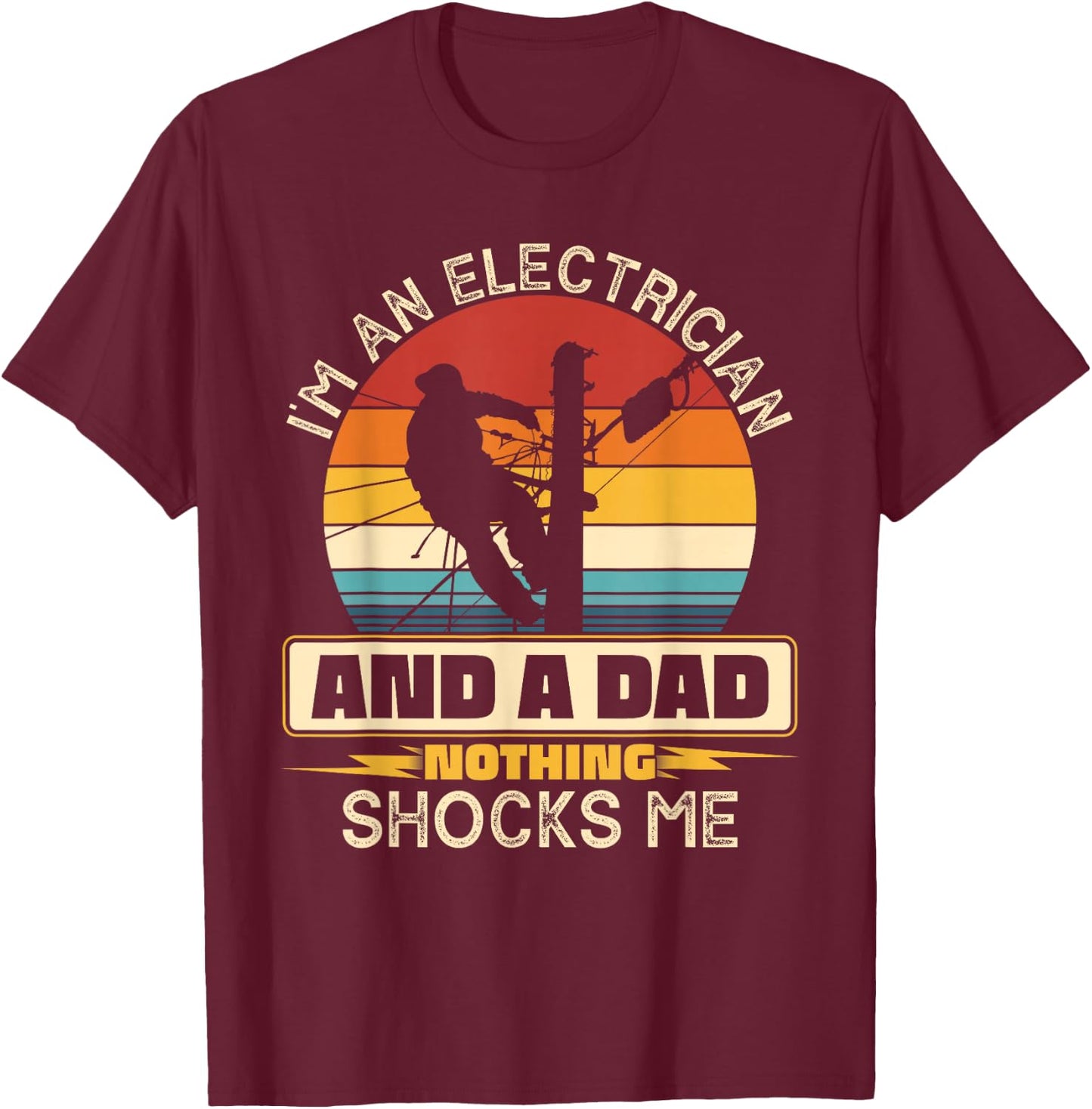 I'm An Electrician And A Dad Nothing Shocks Me Present Funny T-Shirt - T-Shirt | Maroon