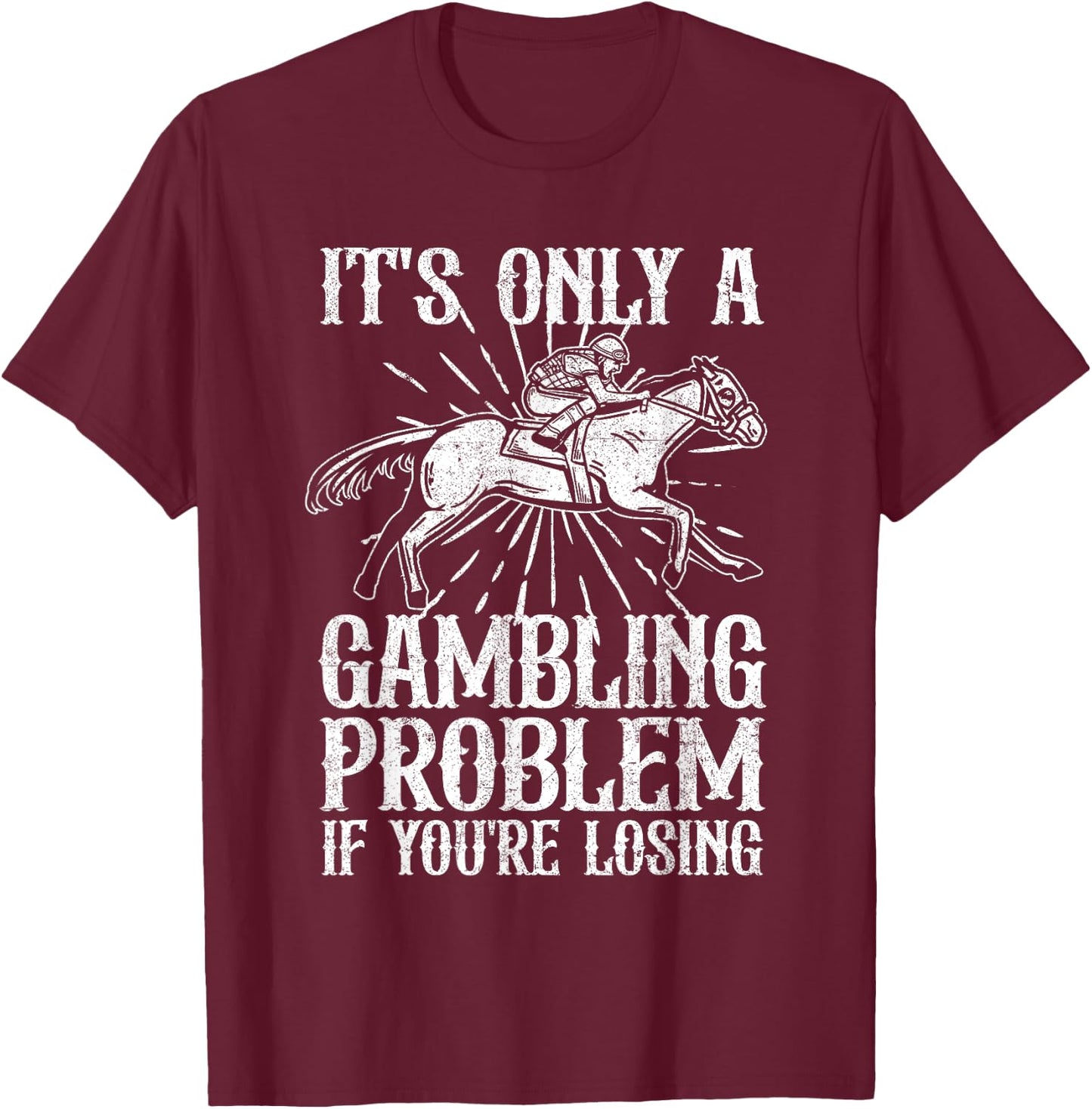 Funny Horse Racing Gambling Problem Derby Fathers Day Gift T-Shirt - T-Shirt | Maroon