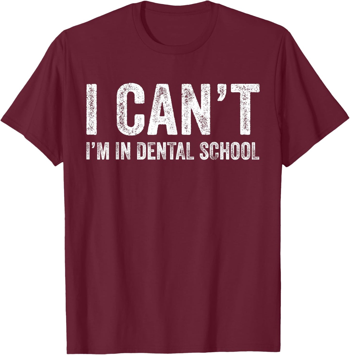 I Can't I'm In Dental School Funny Dentist Student T-Shirt - T-Shirt | Maroon
