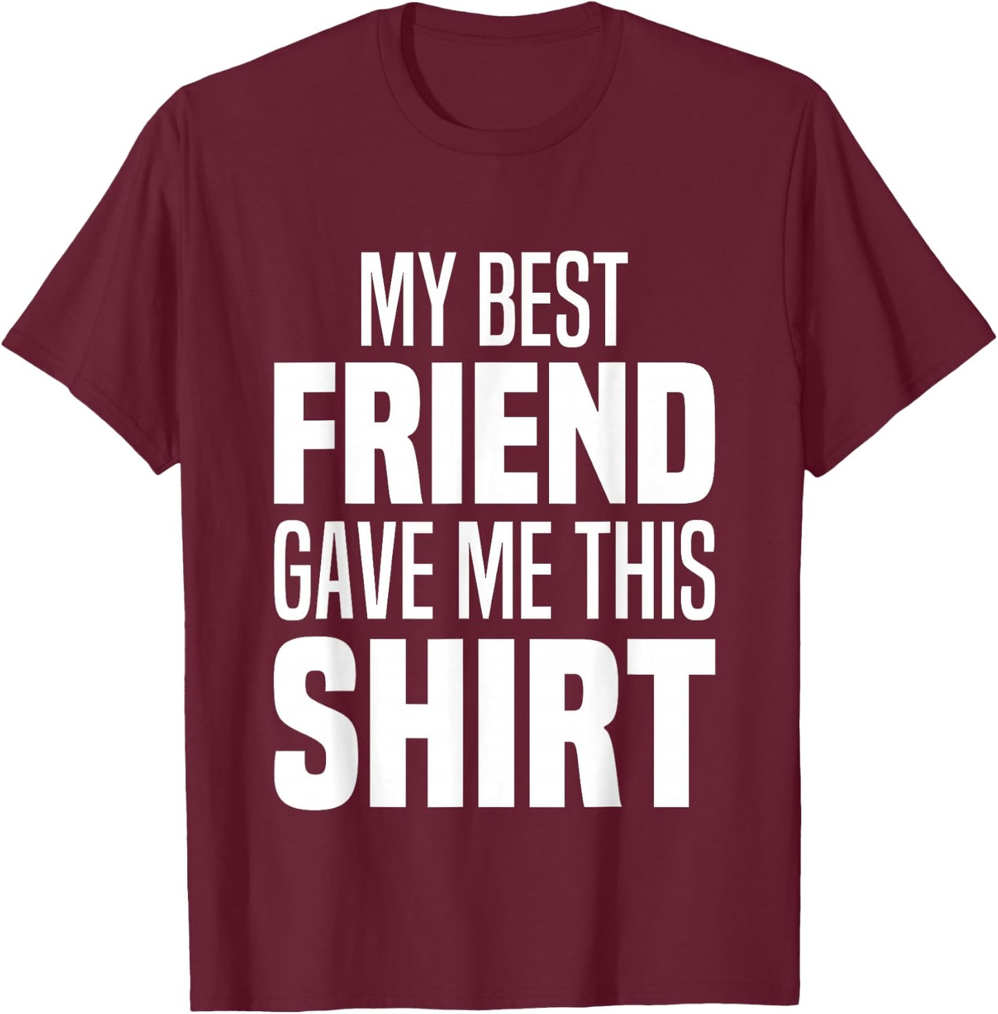 My Best Friend Gave Me This Funny Friend Gave Me This T-Shirt - T-Shirt | Maroon