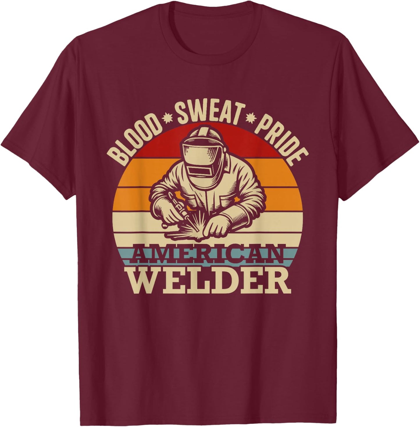 Proud Welder Welding Blood Sweat Pride American Welder T-Shirt - T-Shirt | Maroon