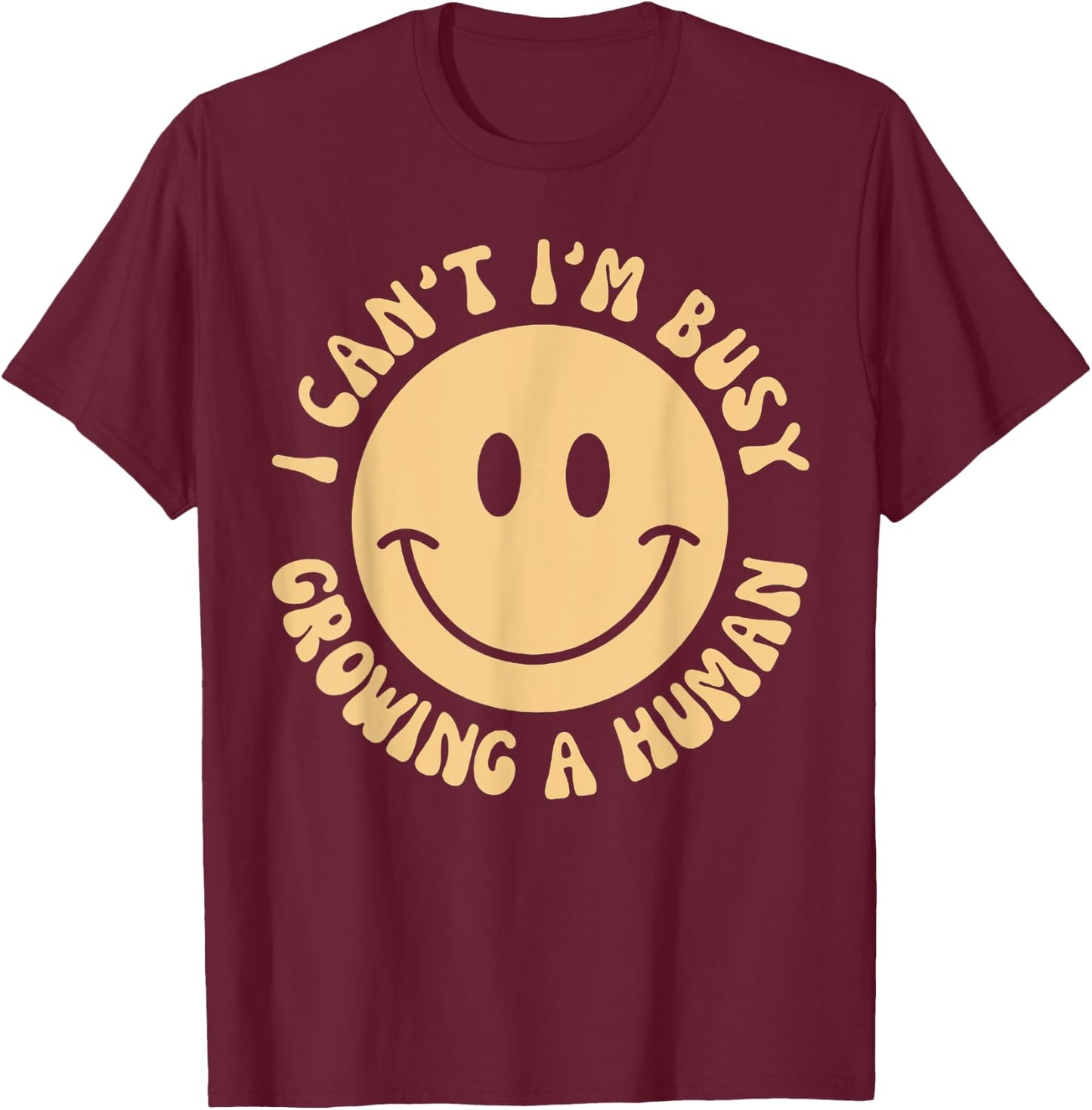 I Can't I'm Busy Growing A Human T-Shirt - T-Shirt | Maroon
