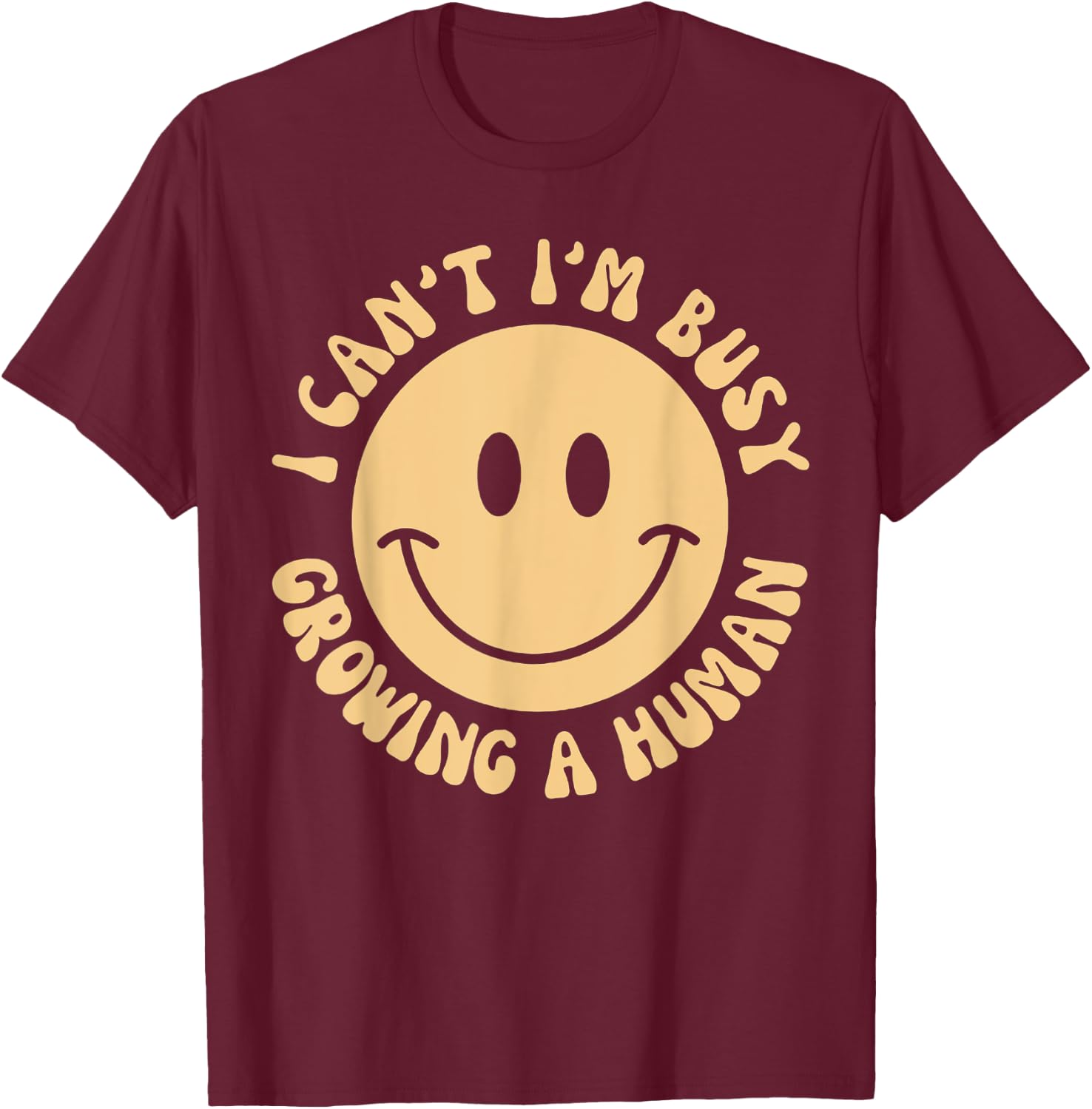 I Can't I'm Busy Growing A Human T-Shirt - T-Shirt | Maroon