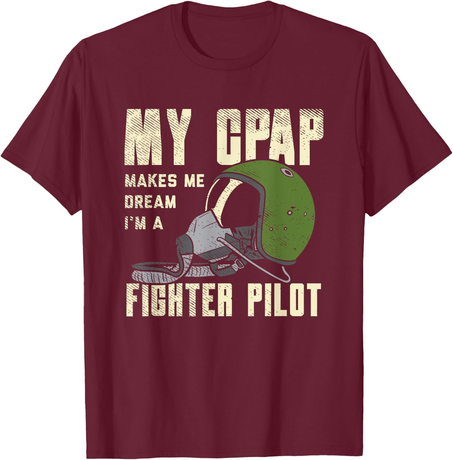 My CPAP Makes Me Dream I'm A Fighter Pilot OSA Sleep T-Shirt - T-Shirt | Maroon