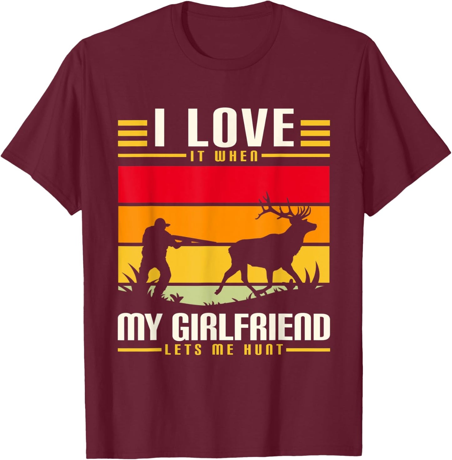 I Love It When My Girlfriend Lets Me Go Hunting Season T-Shirt - T-Shirt | Maroon