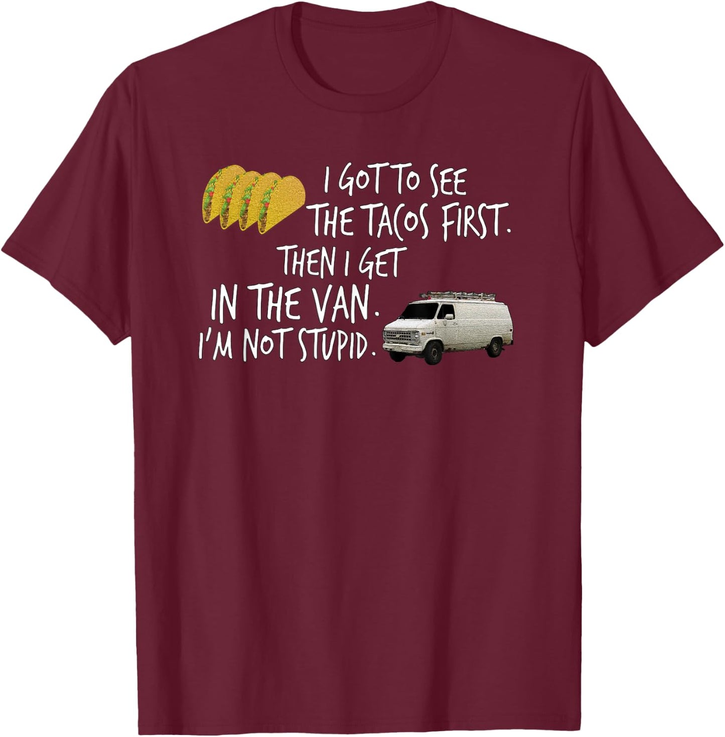 I Got To See The Tacos. First. Then I Get In... By Yoraytees T-Shirt - T-Shirt | Maroon