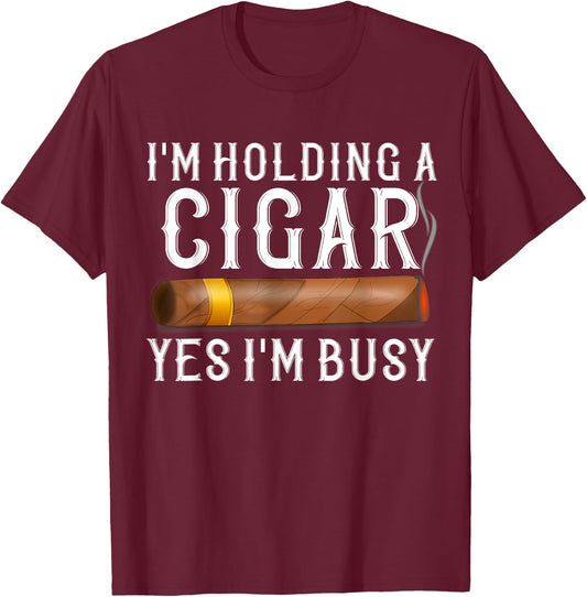 Im Holding A Cigar Yes Im Busy Shirt Funny Father's Day Gift T-Shirt - T-Shirt | Maroon
