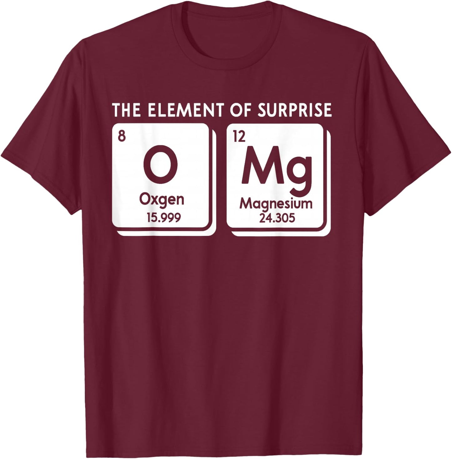 Periodic Table OMg The Element Of Surprise Funny Science T-Shirt - T-Shirt | Maroon