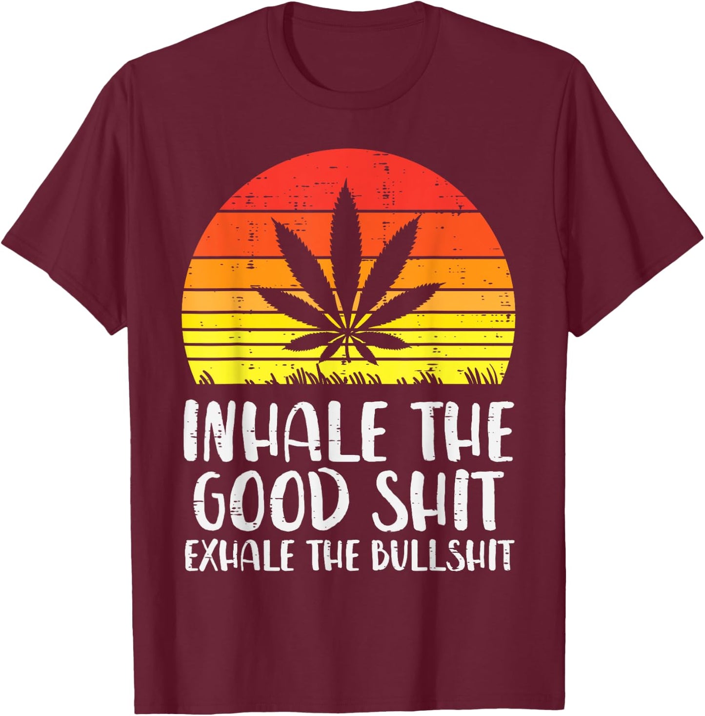 Inhale Good Shit Exhale Bullshit Weed Retro Cannabis Gift T-Shirt - T-Shirt | Maroon