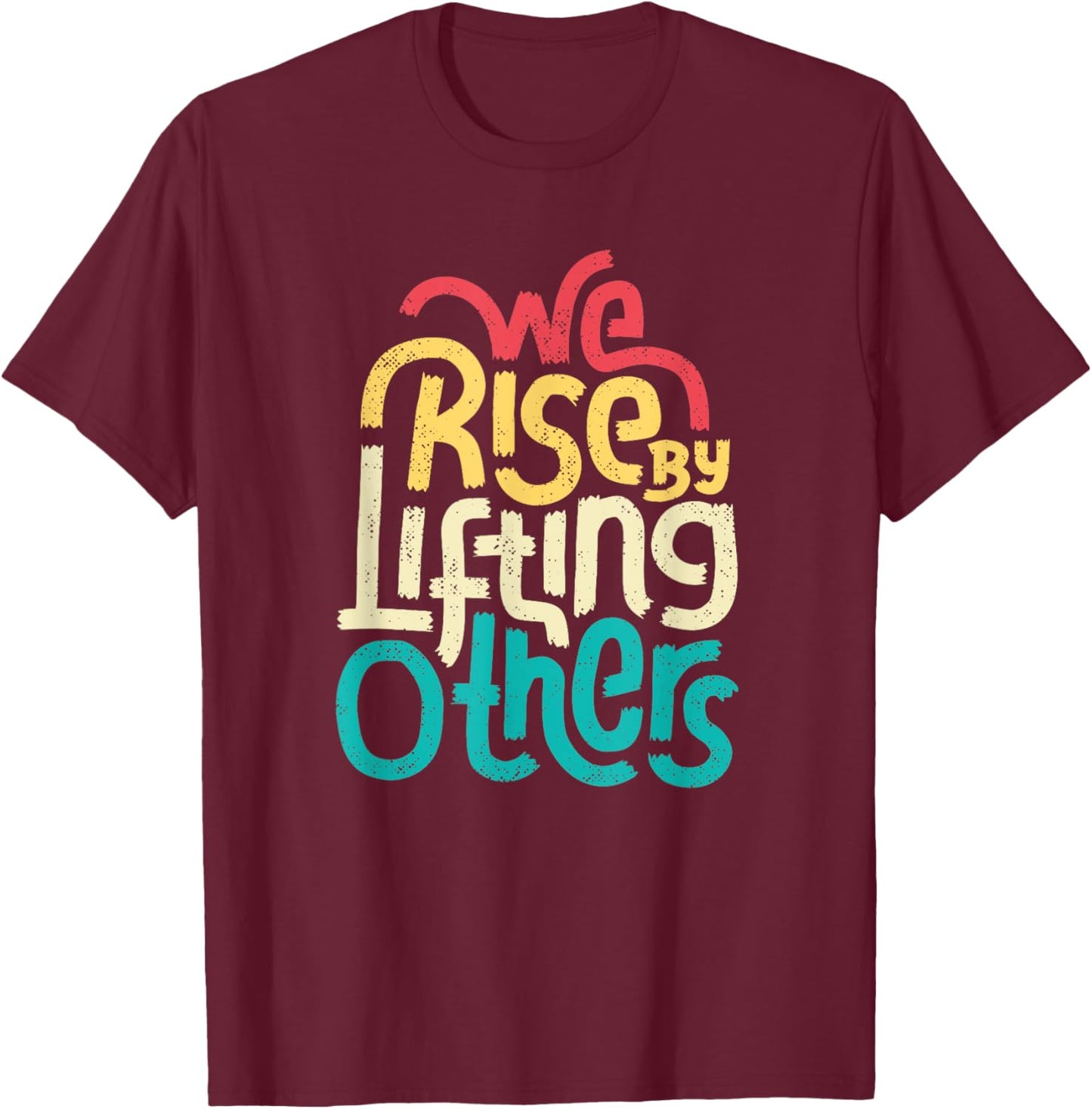We Rise By Lifting Others - Motivational Inspirational Quote T-Shirt - T-Shirt | Maroon