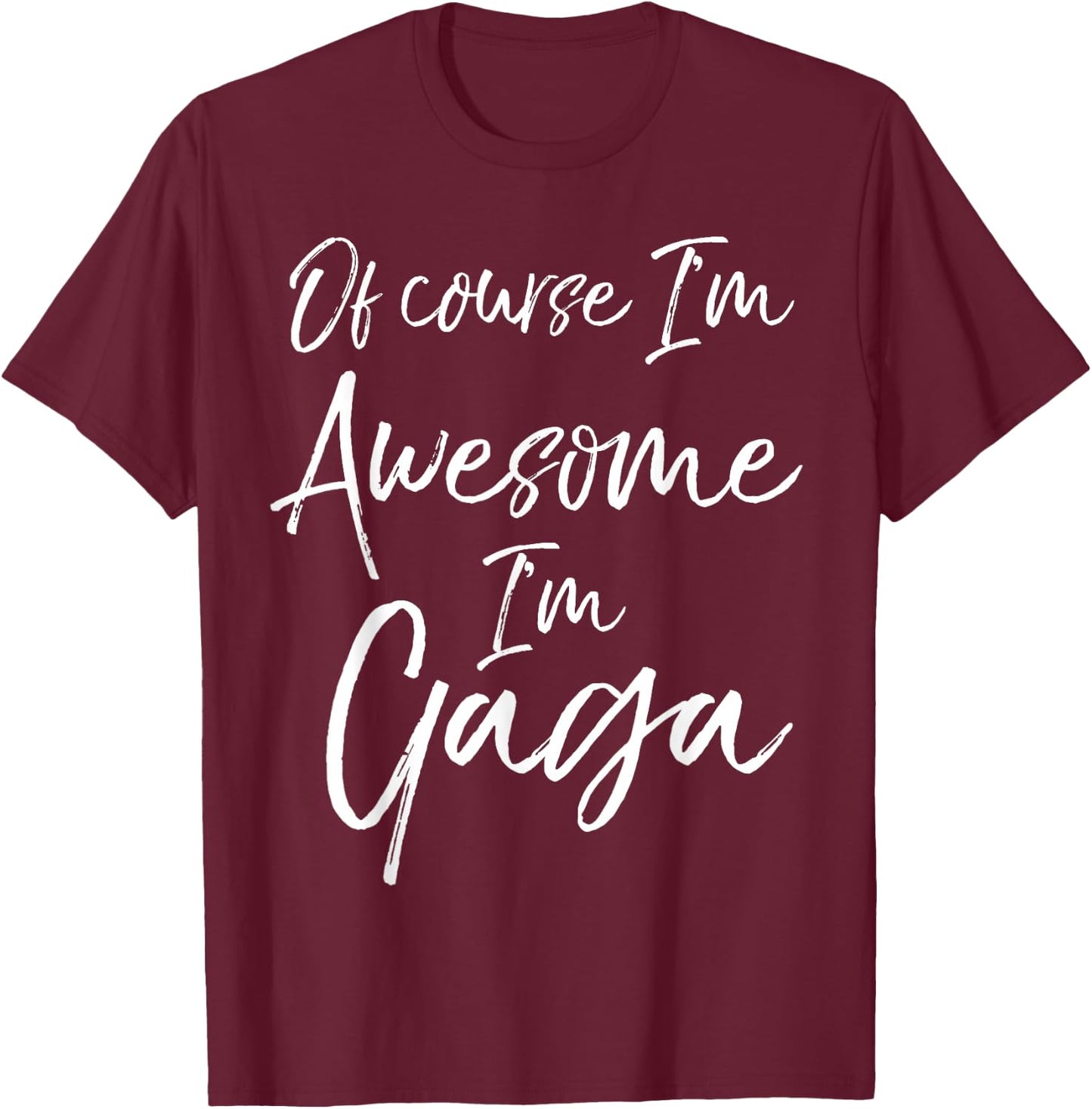 Of Course I'm Awesome I'm Gaga Shirt Fun Cute Grandma T-Shirt - T-Shirt | Maroon