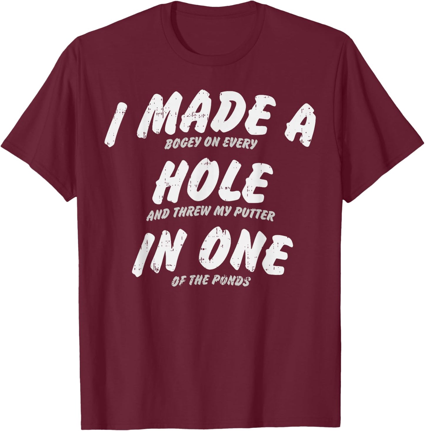 I Made A Hole in One Golfing Golfer Golf Player Lover Gift T-Shirt - T-Shirt | Maroon