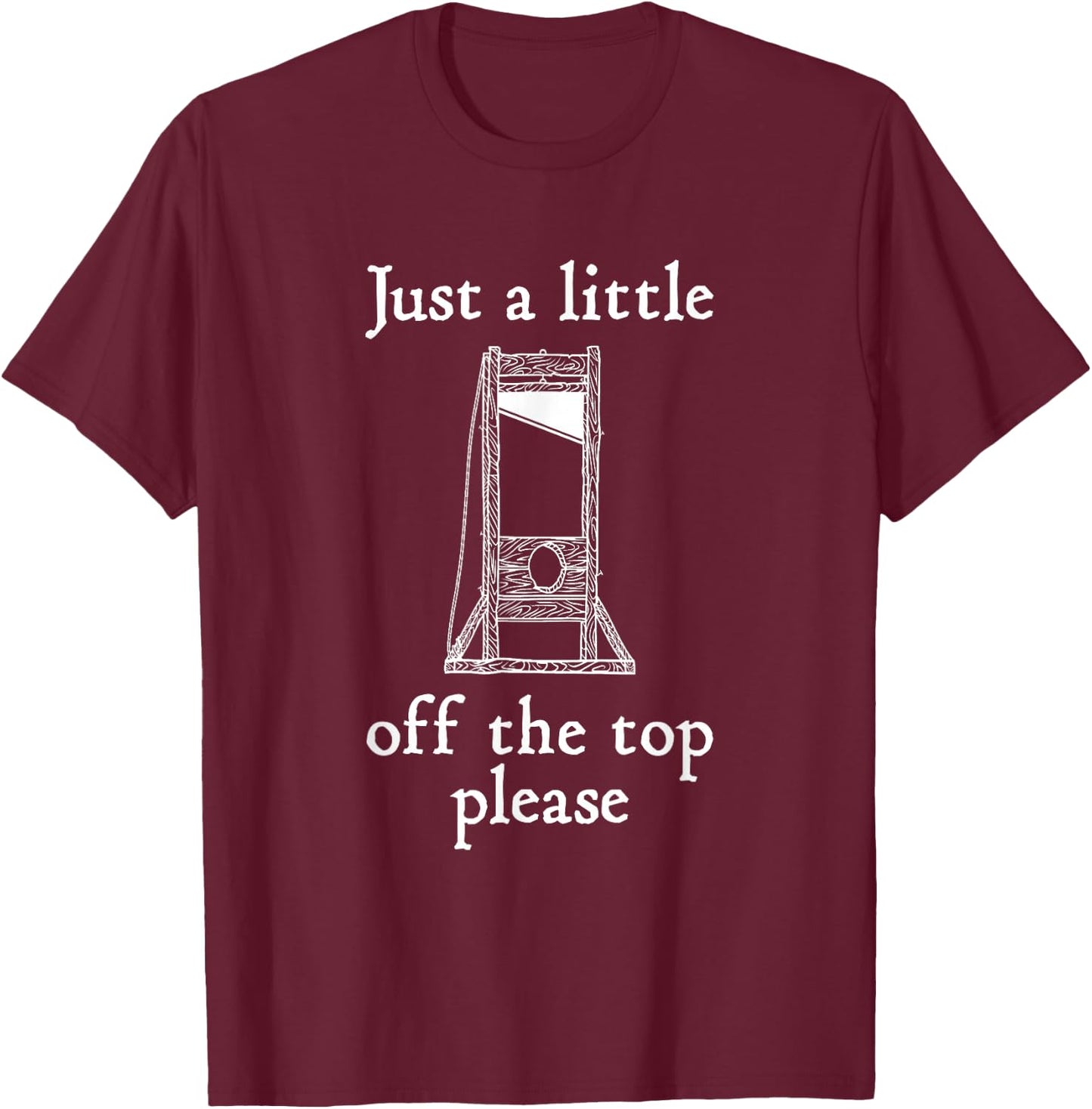 Funny Hairdressing Just A Little Off The Top Guillotine T-Shirt - T-Shirt | Maroon