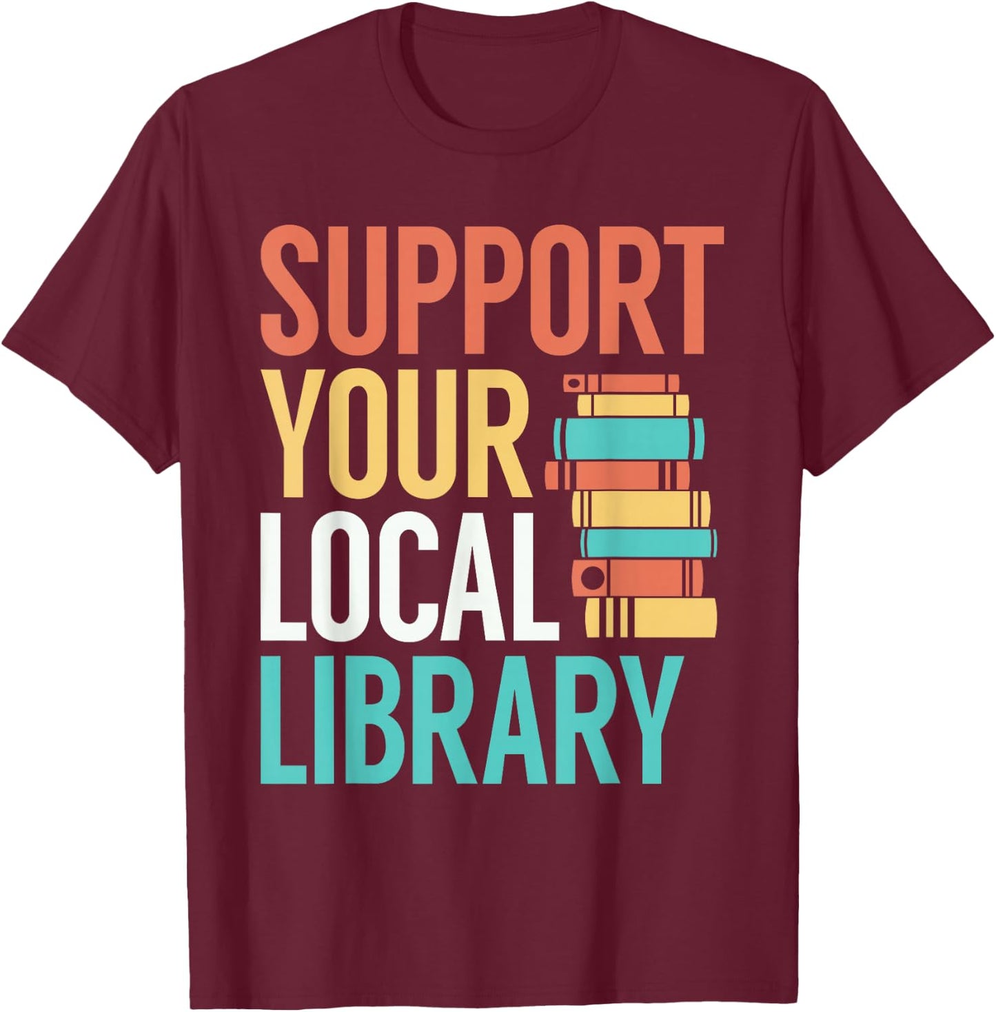 Support Your Local Library Funny Book Reading Lovers Outfit T-Shirt - T-Shirt | Maroon