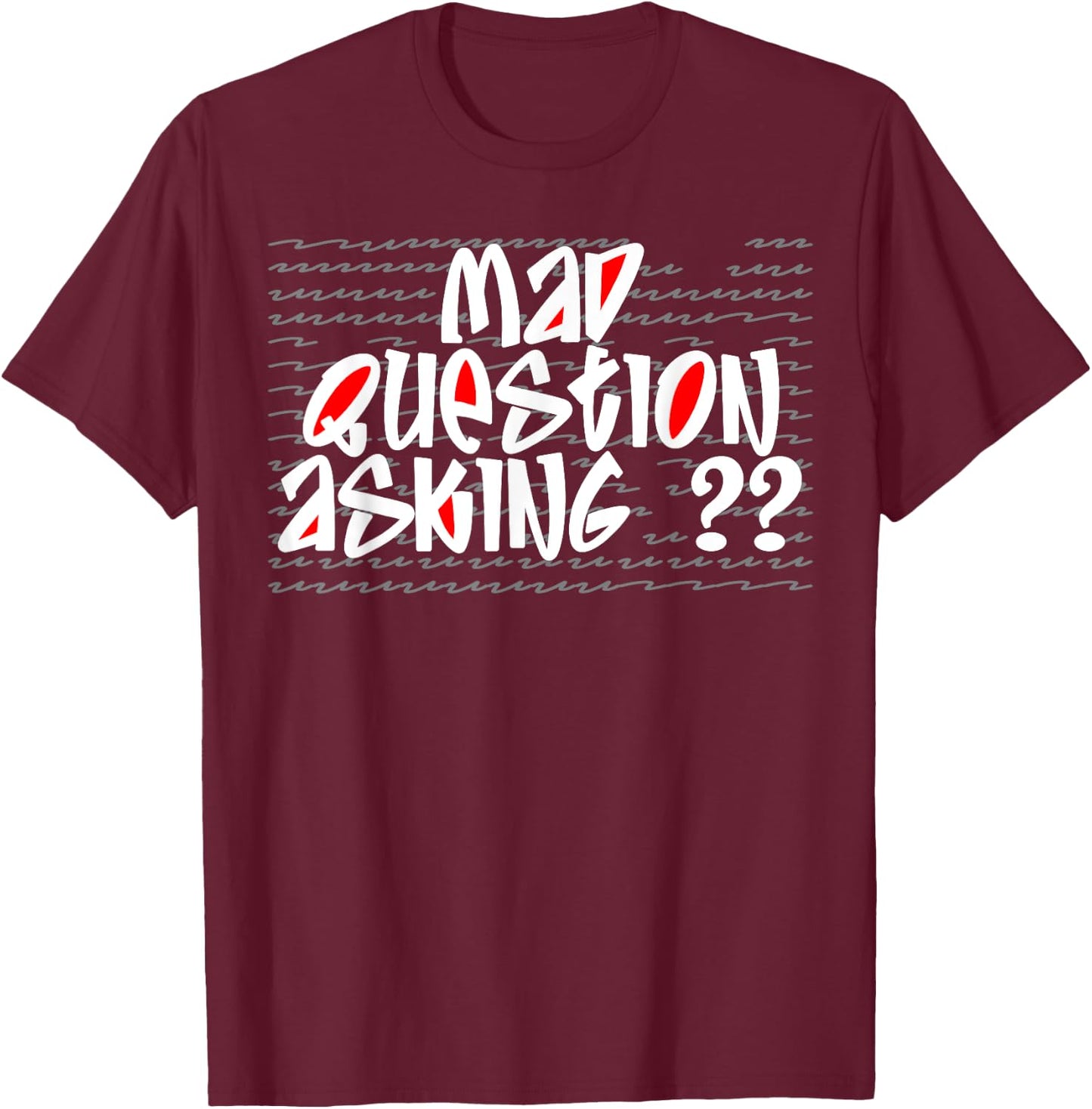Mad Question Asking Quote Cool Inquisitive Curiosity Funny T-Shirt - T-Shirt | Maroon