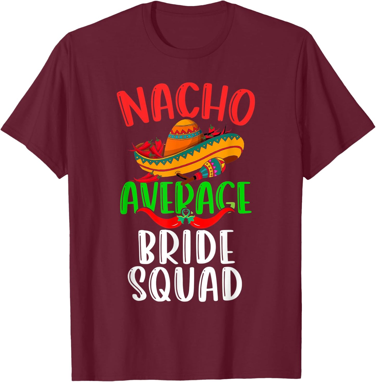 Nacho Average Bride Squad Mexican Funny Cinco de Mayo T-Shirt - T-Shirt | Maroon