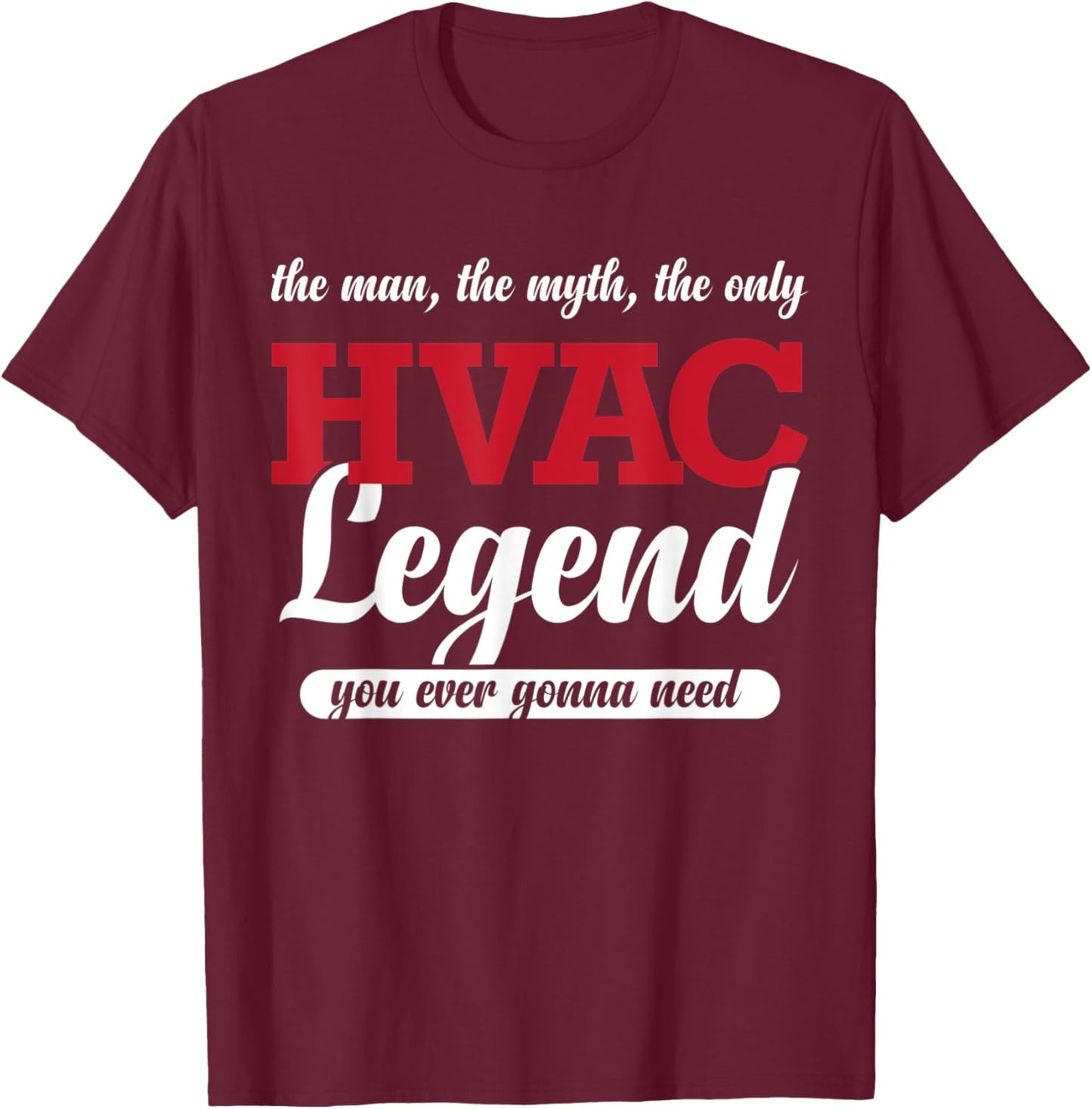 The Man The Myth The Only HVAC Legend You Ever Gonna Need T-Shirt - T-Shirt | Maroon
