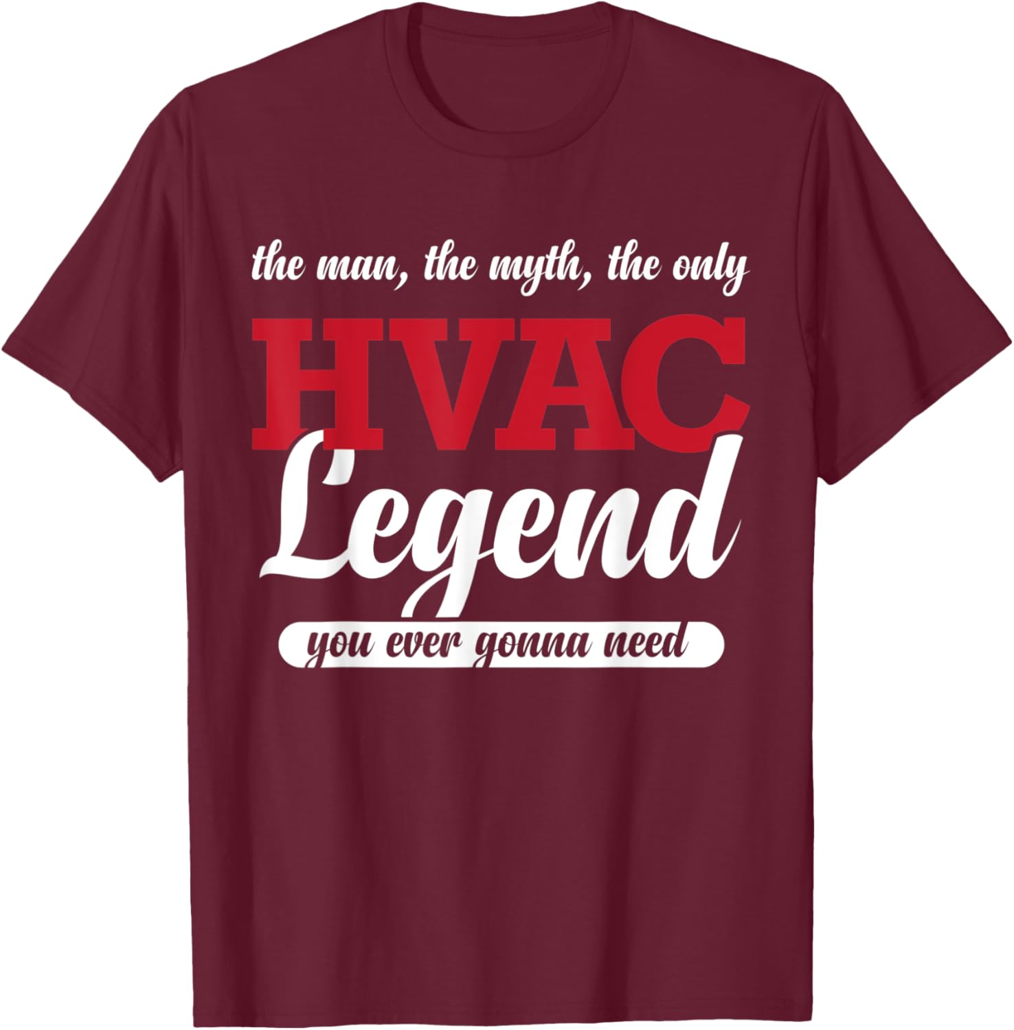 The Man The Myth The Only HVAC Legend You Ever Gonna Need T-Shirt - T-Shirt | Maroon