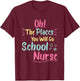 Oh The Places You Will Go School Nurse,Great Nurse School T-Shirt - T-Shirt | Maroon