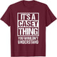 It's A Casey Thing You Wouldn't Understand Surname Name T-Shirt - T-Shirt | Maroon