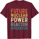 Future Nuclear Power Reactor Operator - Funny T-Shirt - T-Shirt | Maroon