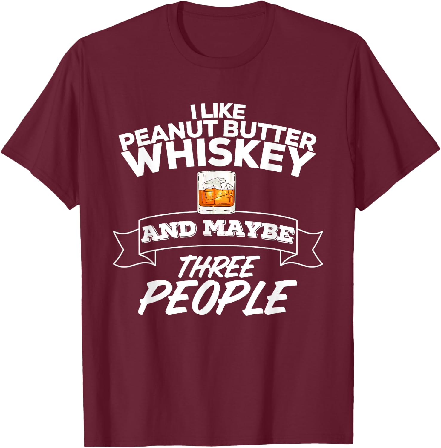 I Like Peanut Butter Whiskey & Maybe Three People Funny T-Shirt - T-Shirt | Maroon