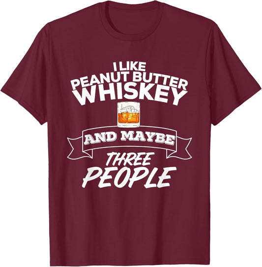 I Like Peanut Butter Whiskey & Maybe Three People Funny T-Shirt - T-Shirt | Maroon