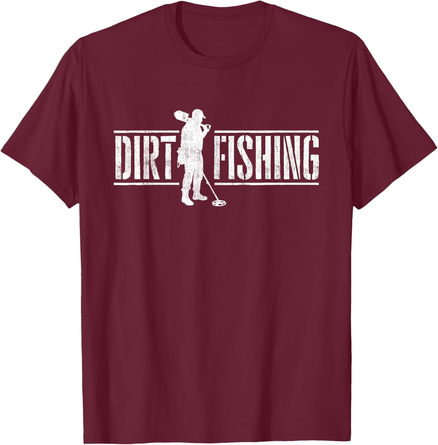 Dirt Fishing - Metal Detecting Treasure Hunting Detectorist T-Shirt - T-Shirt | Maroon