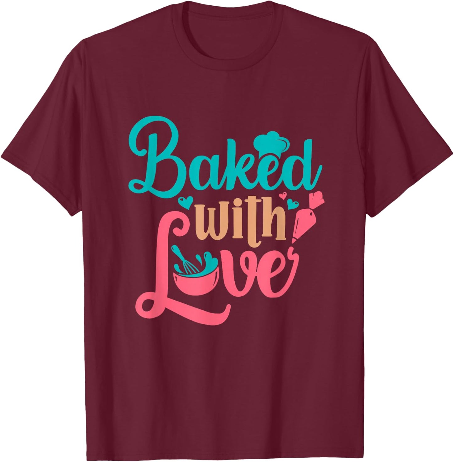 Baked With Love Bakers Baking Pastry Chef Bakery Owner T-Shirt - T-Shirt | Maroon