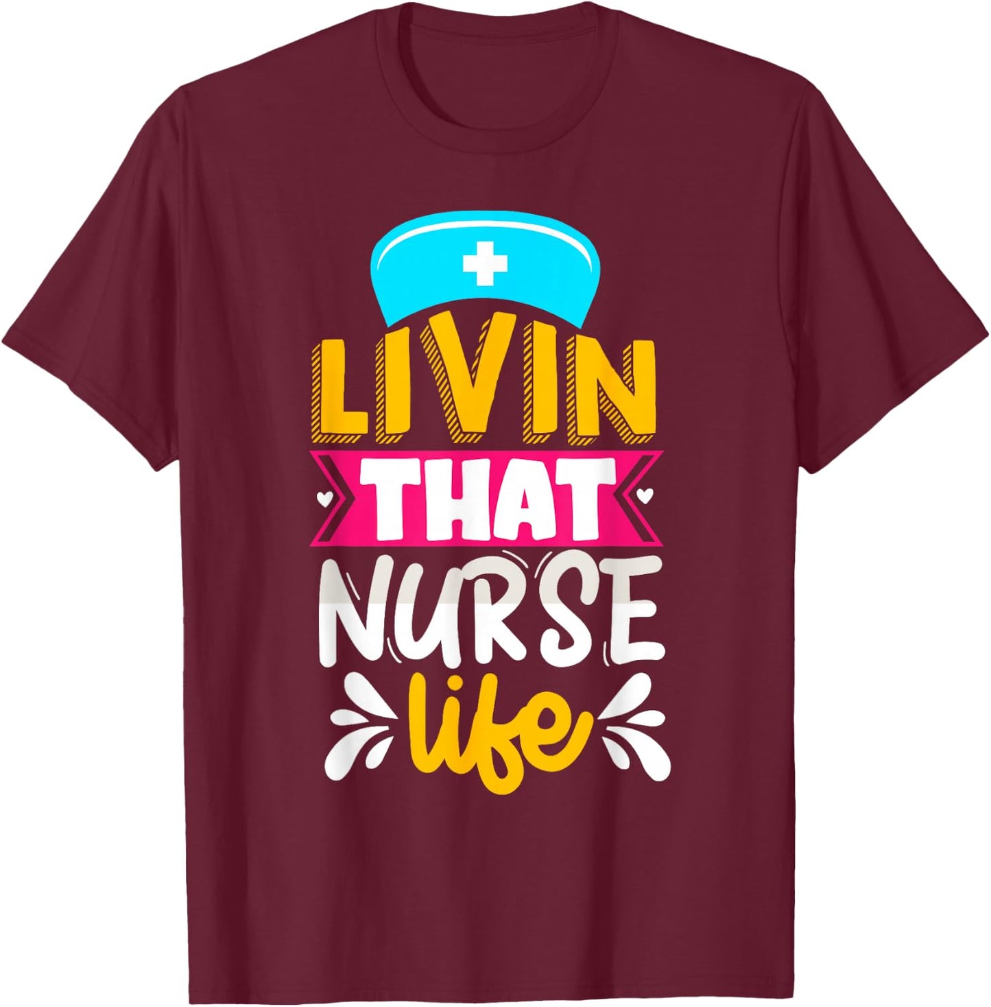 Livin That Nurse Life T-Shirt - T-Shirt | Maroon