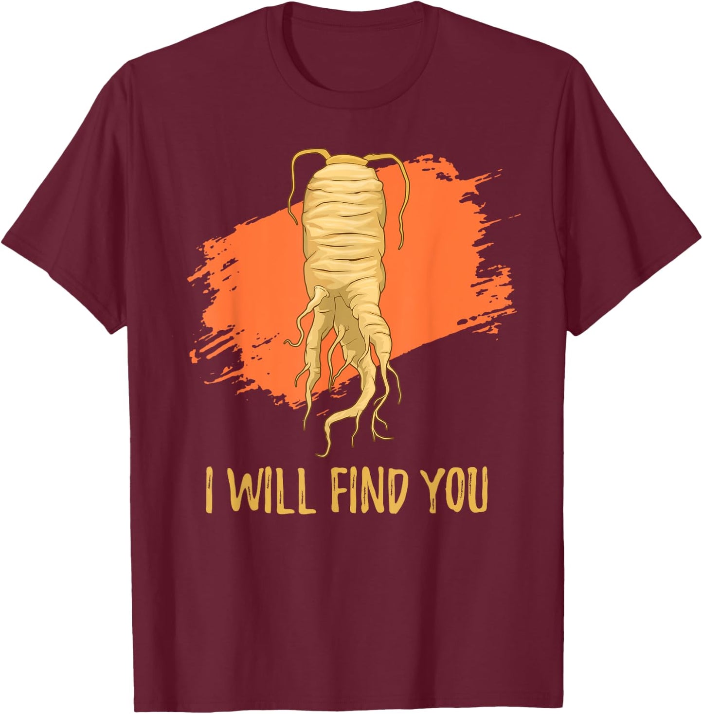 I Will Find You Ginseng Hunting Harvesting Quote T-Shirt - T-Shirt | Maroon