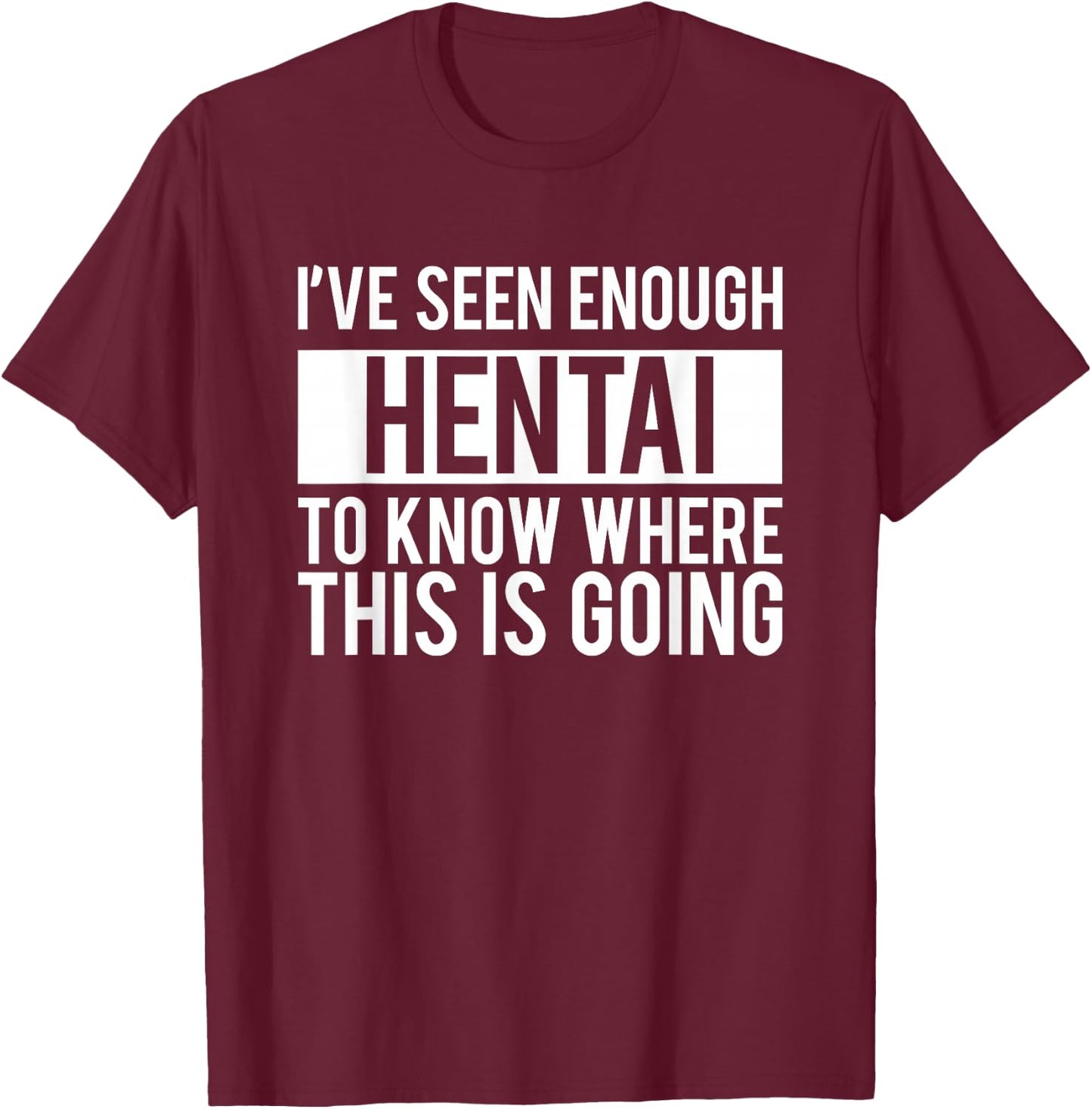 Funny Hentai Anime - I Know Where This IS Going T-Shirt - T-Shirt | Maroon