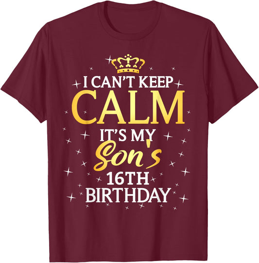 I Cant Keep Calm Its My Son 16th Birthday Party T-Shirt - T-Shirt | Maroon